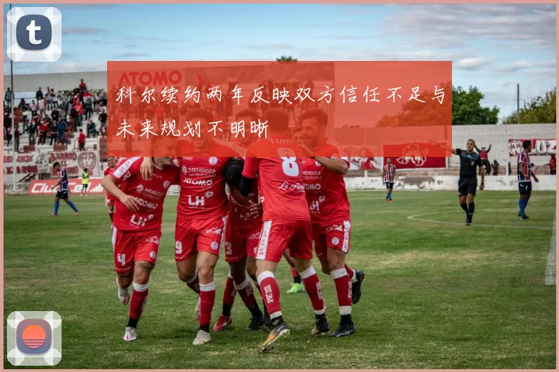 科尔续约两年反映双方信任不足与未来规划不明晰